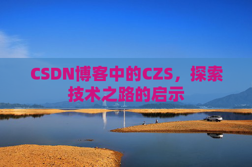 CSDN博客中的CZS，探索技术之路的启示